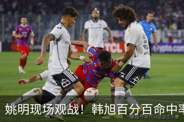 姚明现场观战！韩旭百分百命中率 盖帽得分盘活自由人内线